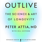 Book cover of 'Outlive: The Science & Art of Longevity' by Peter Attia, MD with a gradient background.